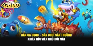 Bắn Cá GO88 – Sân Chơi Săn Thưởng Khiến Hội Viên Khó Rời Mắt 