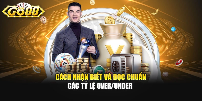 Cách nhận biết và đọc chuẩn các tỷ lệ Over/Under 