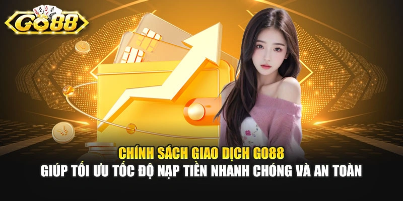 Chính sách giao dịch GO88 giúp tối ưu tốc độ nạp tiền nhanh chóng và an toàn