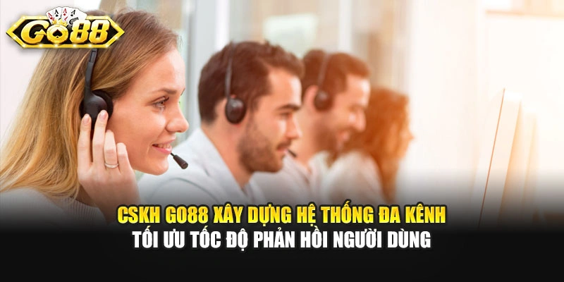 CSKH GO88 xây dựng hệ thống đa kênh tối ưu tốc độ phản hồi người dùng